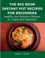 The Big Book Instant Pot Recipes for Beginners: Healthy and Delicious Recipes for Snack and Appetizer