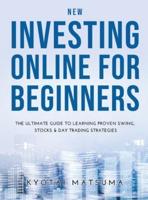 NEW INVESTING ONLINE FOR BEGINNERS:  The Ultimate Guide to Learning Proven Swing, Stocks &amp; Day Trading Strategies