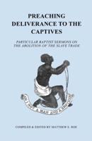 Preaching Deliverance to the Captives: Particular Baptist Sermons on the Abolition of the Slave Trade