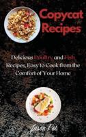 COPYCAT RECIPES : Delicious Poultry and Fish Recipes, Easy to Cook from the Comfort of Your Home