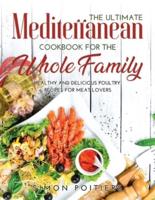 The Ultimate Mediterranean Cookbook for the Whole Family: Healthy and Delicious Poultry Recipes for Meat Lovers