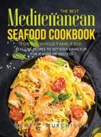 The Best Mediterranean Seafood Cookbook for the Whole Family 2021: Real-Life Recipes to Set Your Family Up for a Week of Success