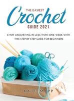 THE EASIEST CROCHET GUIDE 2021: Start crocheting in less than one week with this step by step guide for  beginners