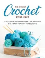 THE EASIEST CROCHET GUIDE 2021: Start crocheting in less than one week with this step by step guide for  beginners