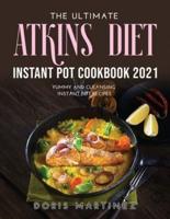 THE ULTIMATE ATKINS DIET INSTANT POT COOKBOOK 2021: Yummy and Cleansing Instant Pot Recipes