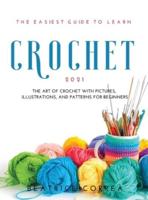 THE EASIEST GUIDE TO LEARN CROCHET 2021:  The art of crochet with pictures, illustrations, and  patterns for beginners