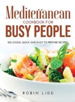 Mediterranean Cookbook for Busy People: Delicious, Quick And Easy to Prepare Recipes.