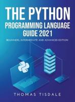 The Python Programming Language Guide 2021: Beginners, Intermediate and Advanced Edition