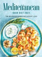Mediterranean DASH Diet2021: The Beginner Guide for Weight Loss