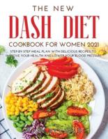 The New Dash Diet Cookbook for Women 2021: Step-by-Step Meal Plan with Delicious Recipes to Improve your Health and Lower your Blood Pressure