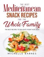 The Best Mediterranean Snack Recipes for the Whole Family: The Best Recipes to Delights Your Taste Buds