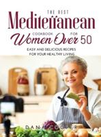 The Best Mediterranean Cookbook for Women Over 50: Easy and delicious recipes for your healthy living