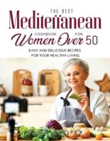 The Best Mediterranean Cookbook for Women Over 50: Easy and delicious recipes for your healthy living