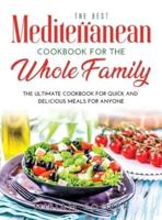 The Best Mediterranean Cookbook for the Whole Family: The Ultimate Cookbook for Quick and Delicious Meals for Anyone