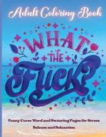 What the Fuck ! Adult Coloring Book: What the Fuck release your stress away (swearing colouring books, midnight edition, adult colouring books, swear words colouring books, stress relief)