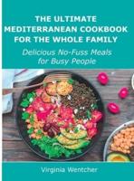 The Ultimate Mediterranean Cookbook for the Whole Family: Delicious No-Fuss Meals for Busy People