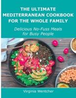 The Ultimate Mediterranean Cookbook for the Whole Family: Delicious No-Fuss Meals for Busy People