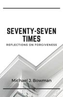 Seventy-Seven Times: Reflections on Forgiveness