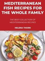 Mediterranean Fish Recipes for the Whole Family: The best collection of Mediterranean recipes