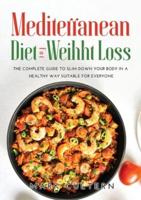 MEDITERRANEAN DIET FOR WEIGHT LOSS:  The complete guide to slim down your body in a healthy way suitable for everyone