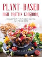 PLANT BASED HIGH PROTEIN COOKBOOK:  MUSCLE GROWTH WITH THE BEST DELICIOUS PLANT-BASED RECIPE