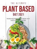 THE ULTIMATE PLANT BASED DIET 2021: The revolutionary diet book with easy and tasty recipes