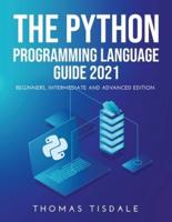 The Python Programming Language Guide 2021: Beginners, Intermediate and Advanced Edition