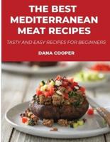 The Best Mediterranean Meat Recipes: Tasty and Easy Recipes for Beginners