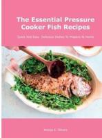 The Essential   Pressure Cooker Fish Recipes: Quick And Easy  Delicious Dishes To Prepare At Home