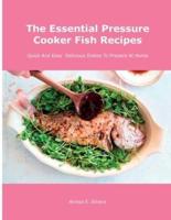 The Essential   Pressure Cooker Fish Recipes: Quick And Easy  Delicious Dishes To Prepare At Home