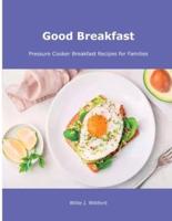 Good Breakfast: Pressure Cooker Breakfast Recipes for Families