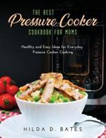 The Best Pressure Cooker Cookbook for Moms: Healthy and Easy Ideas for Everyday  Pressure Cooker Cooking