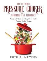 The Ultimate Pressure Cooker Cookbook for Beginners: Foolproof, Quick  and Easy Home-made Pressure Cooker Recipes