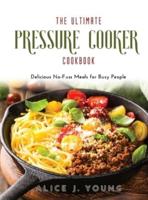 The Ultimate Pressure Cooker Cookbook: Delicious No-Fuss Meals for Busy People