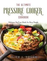 The Ultimate Pressure Cooker Cookbook: Delicious No-Fuss Meals for Busy People