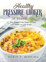 Healthy Pressure Cooker Cookbook for Beginners 2021: Easy Pressure Cooker Recipes for Keep Health and Lose Weight