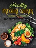 Healthy Pressure Cooker Cookbook for Beginners: The Best Recipes for Living and Eating Well