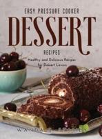 Easy Pressure Cooker Dessert Recipes: Healthy and Delicious Recipes for Dessert Lovers