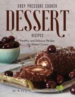 Easy Pressure Cooker Dessert Recipes: Healthy and Delicious Recipes for Dessert Lovers