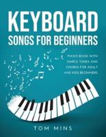 KEYBOARD SONGS FOR BEGINNERS: PIANO BOOK WITH SIMPLE TUNES AND CHORDS FOR ADULT AND KIDS BEGINNERS