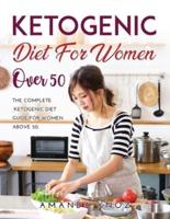 KETOGENIC DIET FOR WOMEN OVER 50:  The Complete Ketogenic Diet Guide for women above 50.