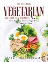 The Essential Vegetarian Cookbook for Beginners: Quick And Easy  Delicious Vegan Dishes To Prepare At Home