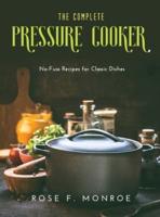 The Complete Pressure Cooker: No-Fuss Recipes for Classic Dishes