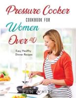 Pressure Cooker Cookbook for Women Over 40: Easy Healthy Dinner Recipes