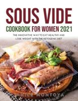 Sous Vide Cookbook for Women 2021: The Innovative Way to Eat Healthy and Lose Weight with The Ketogenic Diet