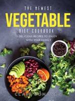 The Newest Vegetable Diet Cookbook: Delicious Recipes to enjoy with your family