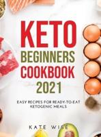 Keto Beginners Cookbook 2021: Easy Recipes for Ready-to-Eat Ketogenic Meals