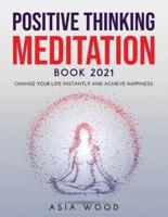 Positive Thinking Meditation Book 2021: Change Your Life Instantly and Achieve Happiness