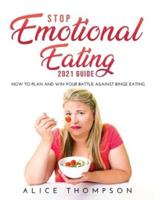 Stop Emotional Eating 2021 Guide: How to Plan and Win Your Battle Against Binge Eating