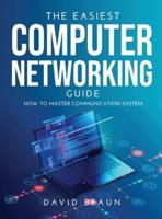 The Easiest Computer Networking Guide: How to master communication system